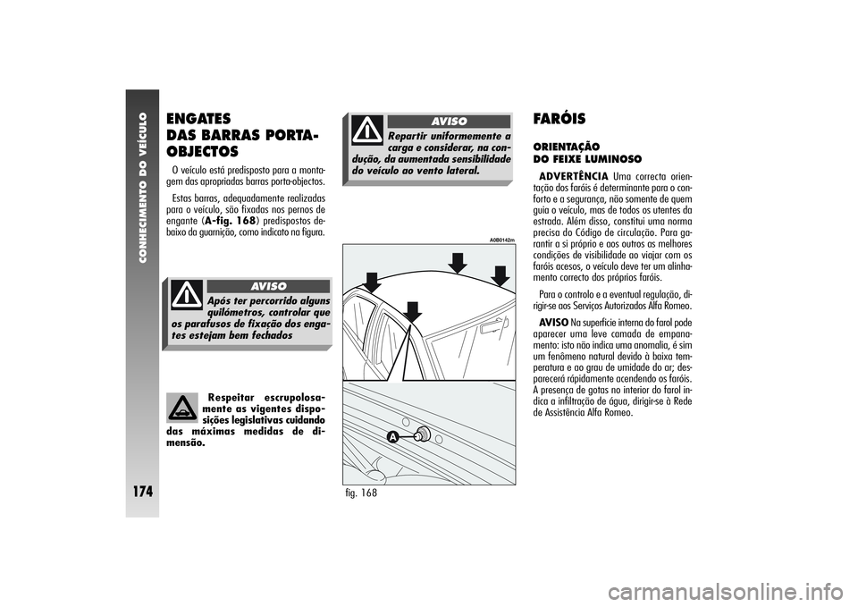 Alfa Romeo 156 2004  Manual de Uso e Manutenção (in Portuguese) CONHECIMENTO DO VEÍCULO
174
FARÓISORIENTAÇÃO 
DO FEIXE LUMINOSOADVERTÊNCIAUma correcta orien-
tação dos faróis é determinante para o con-
forto e a segurança, não somente de quem
guia o ve