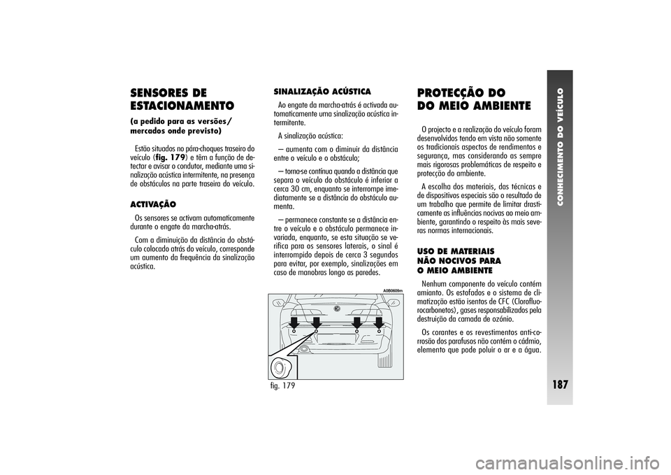 Alfa Romeo 156 2004 Manual de Uso e Manutenção (in Portuguese) CONHECIMENTO DO VEÍCULO
187
PROTECÇÃO DO
DO MEIO AMBIENTEO projecto e a realização do veículo foram
desenvolvidos tendo em vista não somente
os tradicionais aspectos de rendimentos e
segurança Alfa Romeo 156 2004 Manual de Uso e Manutenção (in Portuguese) CONHECIMENTO DO VEÍCULO
187
PROTECÇÃO DO
DO MEIO AMBIENTEO projecto e a realização do veículo foram
desenvolvidos tendo em vista não somente
os tradicionais aspectos de rendimentos e
segurança