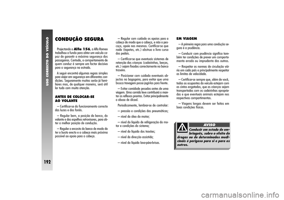Alfa Romeo 156 2004 Manual de Uso e Manutenção (in Portuguese) USO CORRECTO DO VEÍCULO
192
CONDUÇÃO SEGURAProjectando o Alfa 156, a Alfa Romeo
trabalhou a fundo para obter um veículo ca-
paz de garantir a máxima segurança dos
passageiros. Contudo, o comport Alfa Romeo 156 2004 Manual de Uso e Manutenção (in Portuguese) USO CORRECTO DO VEÍCULO
192
CONDUÇÃO SEGURAProjectando o Alfa 156, a Alfa Romeo
trabalhou a fundo para obter um veículo ca-
paz de garantir a máxima segurança dos
passageiros. Contudo, o comport