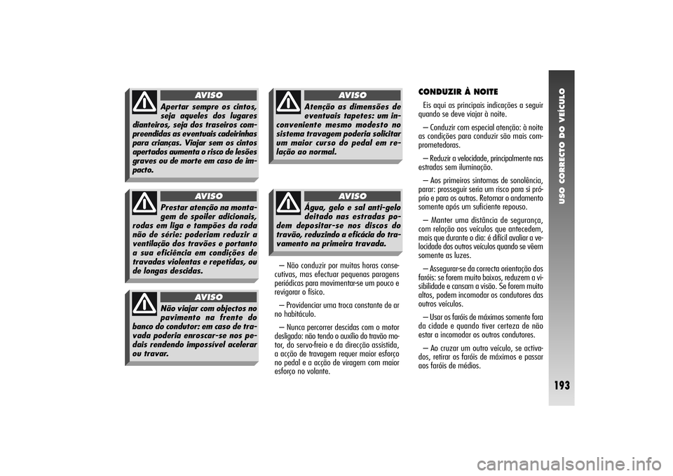 Alfa Romeo 156 2004 Manual de Uso e Manutenção (in Portuguese) USO CORRECTO DO VEÍCULO
193
– Não conduzir por muitas horas conse-
cutivas, mas efectuar pequenas paragens
periódicas para movimentar-se um pouco e
revigorar o físico.
– Providenciar uma troca Alfa Romeo 156 2004 Manual de Uso e Manutenção (in Portuguese) USO CORRECTO DO VEÍCULO
193
– Não conduzir por muitas horas conse-
cutivas, mas efectuar pequenas paragens
periódicas para movimentar-se um pouco e
revigorar o físico.
– Providenciar uma troca