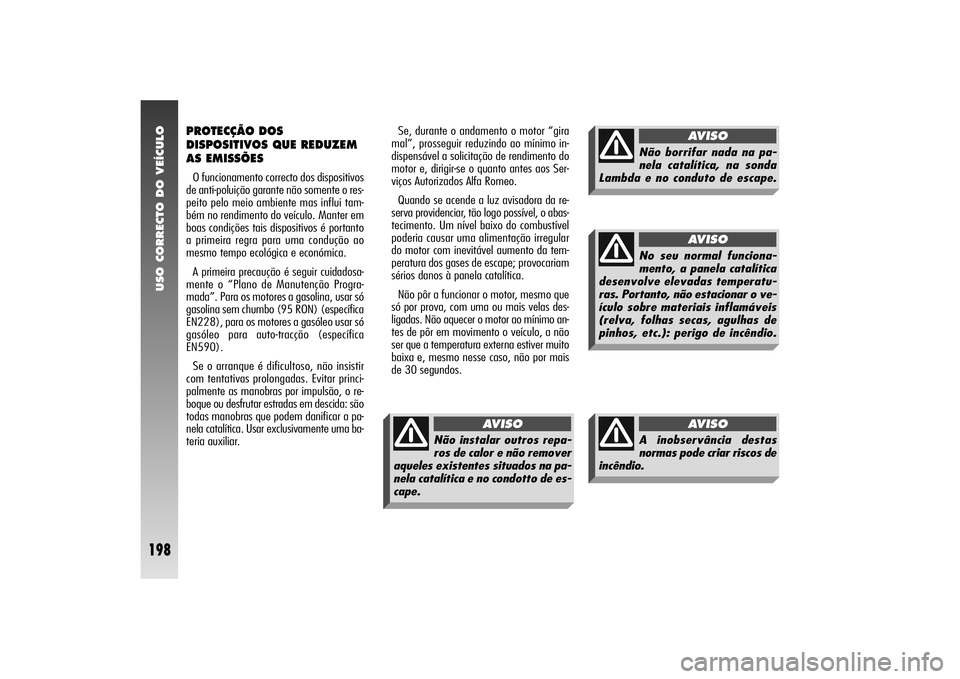 Alfa Romeo 156 2004 Manual de Uso e Manutenção (in Portuguese) USO CORRECTO DO VEÍCULO
198
PROTECÇÃO DOS
DISPOSITIVOS QUE REDUZEM
AS EMISSÕESO funcionamento correcto dos dispositivos
de anti-poluição garante não somente o res-
peito pelo meio ambiente mas Alfa Romeo 156 2004 Manual de Uso e Manutenção (in Portuguese) USO CORRECTO DO VEÍCULO
198
PROTECÇÃO DOS
DISPOSITIVOS QUE REDUZEM
AS EMISSÕESO funcionamento correcto dos dispositivos
de anti-poluição garante não somente o res-
peito pelo meio ambiente mas