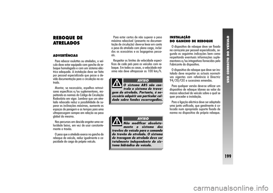 Alfa Romeo 156 2006  Manual de Uso e Manutenção (in Portuguese) USO CORRECTO DO VEÍCULO
199
REBOQUE DE
ATRELADOSADVERTÊNCIAS Para rebocar roulottes ou atrelados, o veí-
culo deve estar equipado com gancho de re-
boque homologado e com um sistema eléc-
trico ad