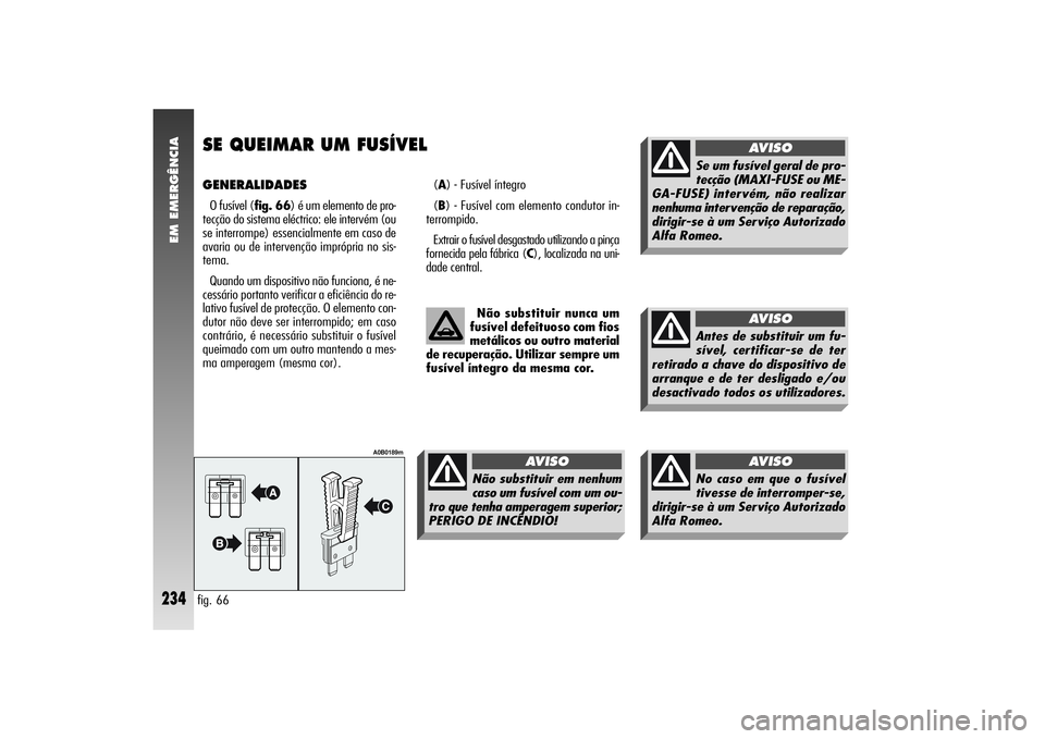 Alfa Romeo 156 2005  Manual de Uso e Manutenção (in Portuguese) EM EMERGÊNCIA
234
GENERALIDADES O fusível (fig. 66) é um elemento de pro-
tecção do sistema eléctrico: ele intervém (ou
se interrompe) essencialmente em caso de
avaria ou de intervenção impr�