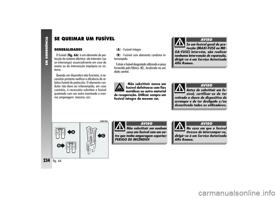 Alfa Romeo 156 2004  Manual de Uso e Manutenção (in Portuguese) EM EMERGÊNCIA
234
GENERALIDADES O fusível (fig. 66) é um elemento de pro-
tecção do sistema eléctrico: ele intervém (ou
se interrompe) essencialmente em caso de
avaria ou de intervenção impr
