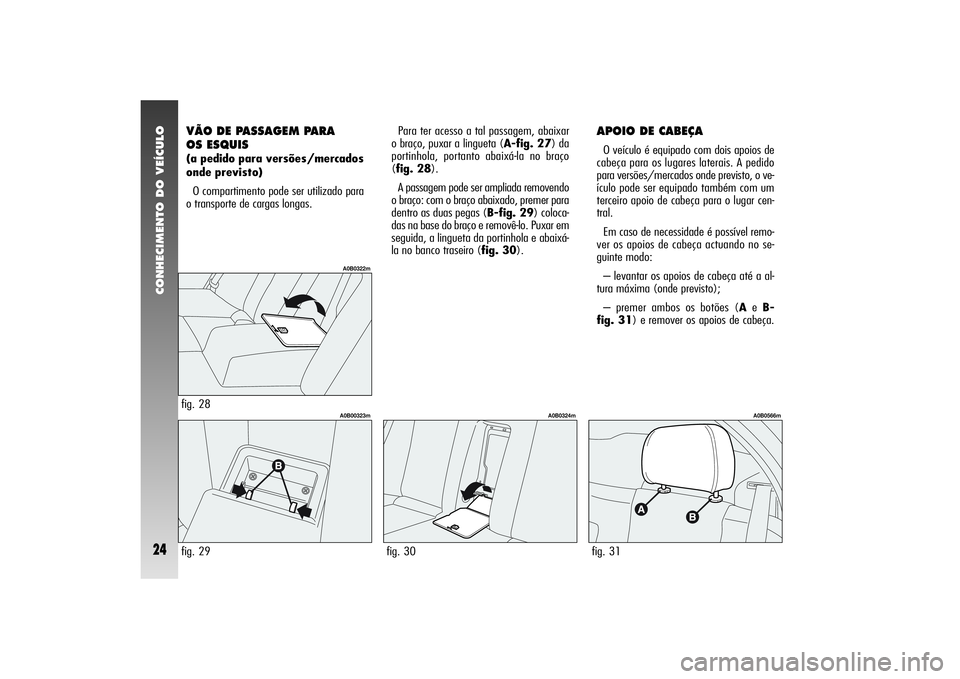 Alfa Romeo 156 2005 Manual de Uso e Manutenção (in Portuguese) CONHECIMENTO DO VEÍCULO24
VÃO DE PASSAGEM PARA
OS ESQUIS (a pedido para versões/mercados
onde previsto)
O compartimento pode ser utilizado para
o transporte de cargas longas.Para ter acesso a tal Alfa Romeo 156 2005 Manual de Uso e Manutenção (in Portuguese) CONHECIMENTO DO VEÍCULO24
VÃO DE PASSAGEM PARA
OS ESQUIS (a pedido para versões/mercados
onde previsto)
O compartimento pode ser utilizado para
o transporte de cargas longas.Para ter acesso a tal