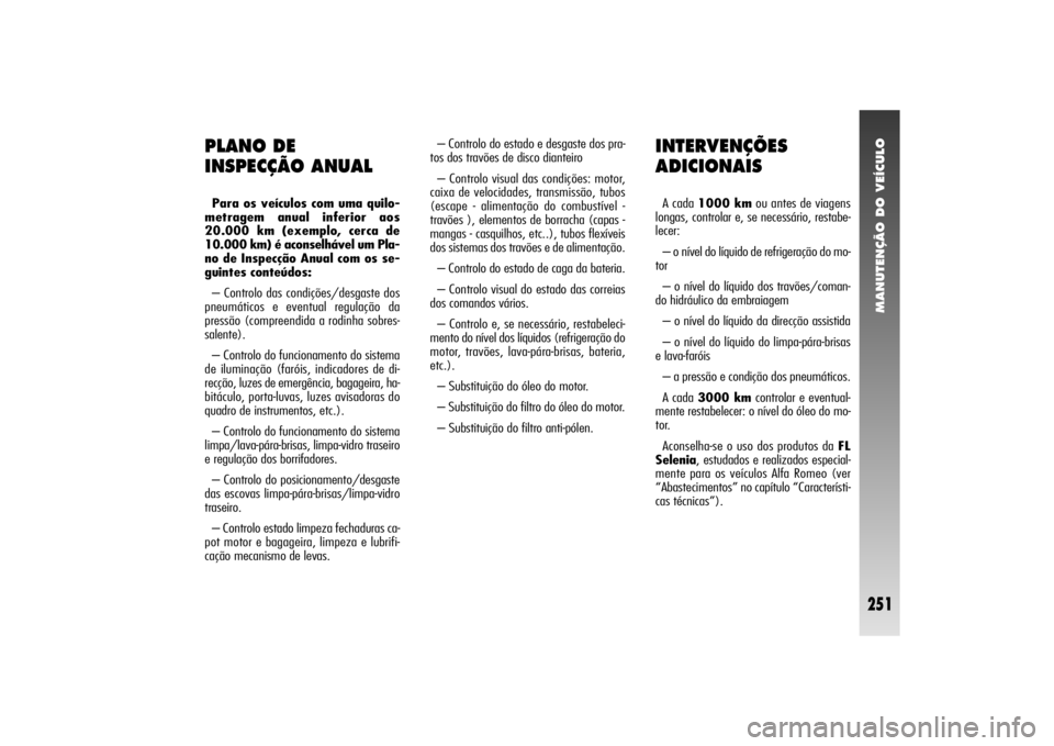 Alfa Romeo 156 2006 Manual de Uso e Manutenção (in Portuguese) MANUTENÇÃO DO VEÍCULO
251
INTERVENÇÕES
ADICIONAISA cada 1000 kmou antes de viagens
longas, controlar e, se necessário, restabe-
lecer:
– o nível do líquido de refrigeração do mo-
tor
– Alfa Romeo 156 2006 Manual de Uso e Manutenção (in Portuguese) MANUTENÇÃO DO VEÍCULO
251
INTERVENÇÕES
ADICIONAISA cada 1000 kmou antes de viagens
longas, controlar e, se necessário, restabe-
lecer:
– o nível do líquido de refrigeração do mo-
tor
–