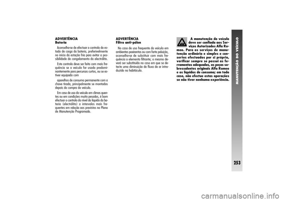 Alfa Romeo 156 2006 Manual de Uso e Manutenção (in Portuguese) MANUTENÇÃO DO VEÍCULO
253
A manutenção do veículo
deve ser confiada aos Ser-
viços Autorizados Alfa Ro-
meo. Para os serviços de manu-
tenção ordinária e simples e con-
sertos efectuados po Alfa Romeo 156 2006 Manual de Uso e Manutenção (in Portuguese) MANUTENÇÃO DO VEÍCULO
253
A manutenção do veículo
deve ser confiada aos Ser-
viços Autorizados Alfa Ro-
meo. Para os serviços de manu-
tenção ordinária e simples e con-
sertos efectuados po