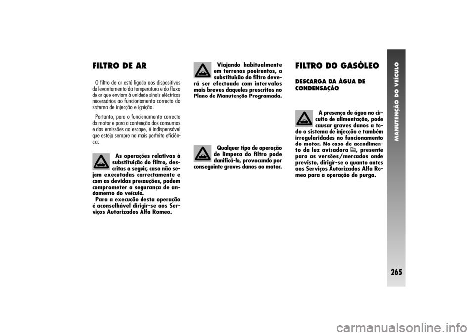 Alfa Romeo 156 2004  Manual de Uso e Manutenção (in Portuguese) MANUTENÇÃO DO VEÍCULO
265
FILTRO DO GASÓLEODESCARGA DA ÁGUA DE
CONDENSAÇÃO
A presença de água no cir-
cuito de alimentação, pode
causar graves danos a to-
do o sistema de injecção e tamb