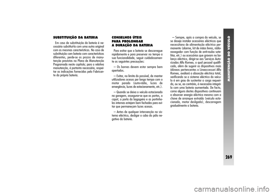 Alfa Romeo 156 2004  Manual de Uso e Manutenção (in Portuguese) MANUTENÇÃO DO VEÍCULO
269
CONSELHOS ÚTEIS 
PARA PROLONGAR 
A DURAÇÃO DA BATERIAPara evitar que a bateria se descarregue
rapidamente e para preservar no tempo a
sua funcionalidade, seguir cuidado