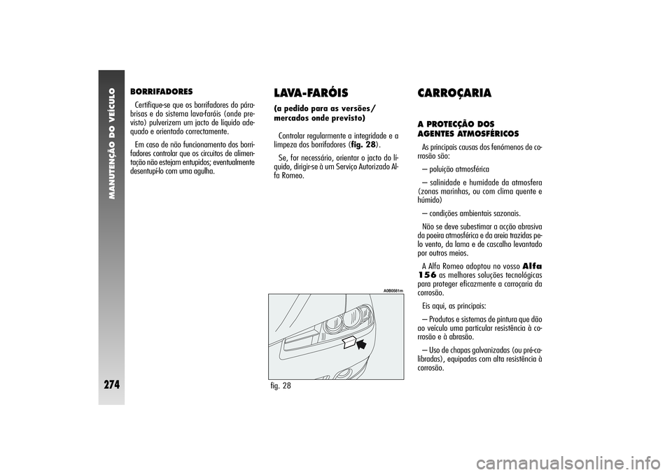 Alfa Romeo 156 2004  Manual de Uso e Manutenção (in Portuguese) MANUTENÇÃO DO VEÍCULO
274
LAVA-FARÓIS(a pedido para as versões/
mercados onde previsto)
Controlar regularmente a integridade e a
limpeza dos borrifadores (fig. 28).
Se, for necessário, orientar 