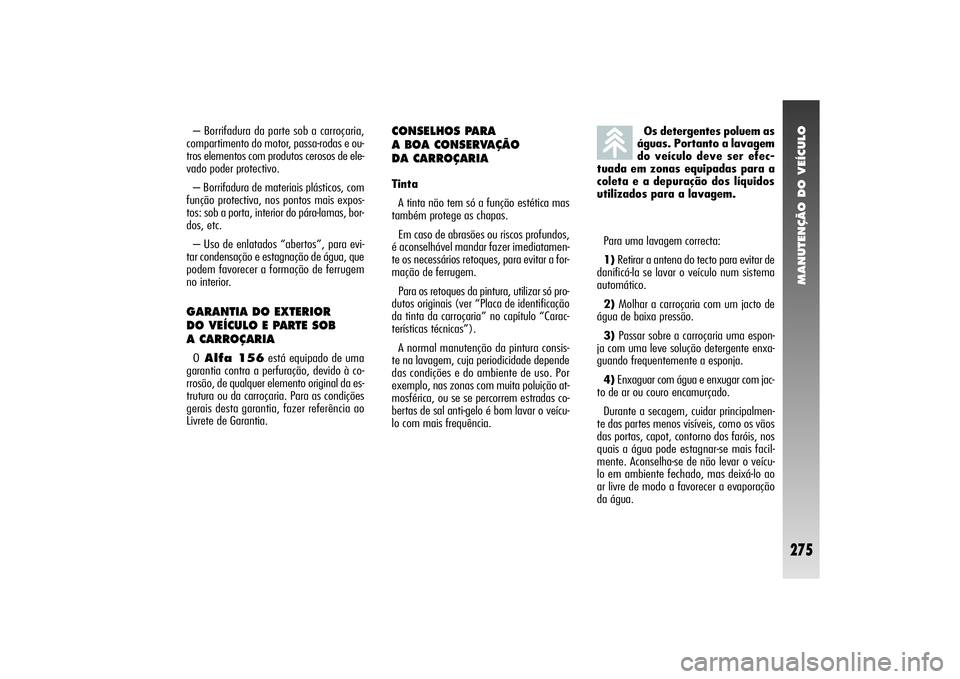 Alfa Romeo 156 2004  Manual de Uso e Manutenção (in Portuguese) MANUTENÇÃO DO VEÍCULO
275
CONSELHOS PARA 
A BOA CONSERVAÇÃO 
DA CARROÇARIATinta 
A tinta não tem só a função estética mas
também protege as chapas.
Em caso de abrasões ou riscos profundos