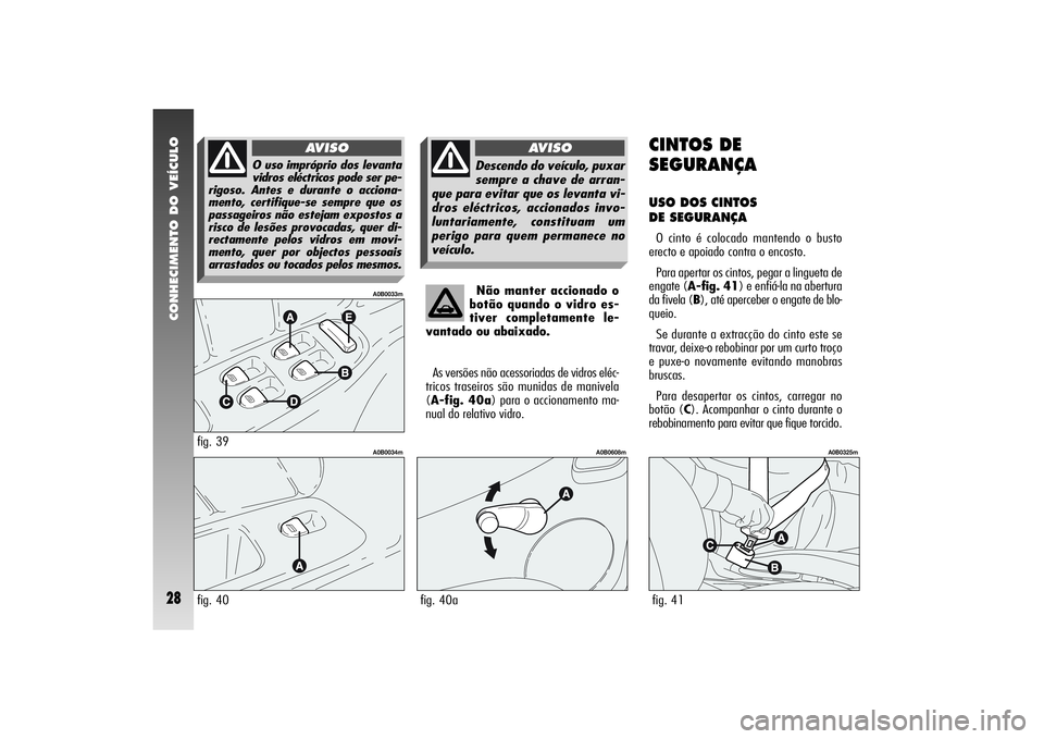 Alfa Romeo 156 2005 Manual de Uso e Manutenção (in Portuguese) CONHECIMENTO DO VEÍCULO28
Não manter accionado o
botão quando o vidro es-
tiver completamente le-
vantado ou abaixado.
As versões não acessoriadas de vidros eléc-
tricos traseiros são munidas d Alfa Romeo 156 2005 Manual de Uso e Manutenção (in Portuguese) CONHECIMENTO DO VEÍCULO28
Não manter accionado o
botão quando o vidro es-
tiver completamente le-
vantado ou abaixado.
As versões não acessoriadas de vidros eléc-
tricos traseiros são munidas d