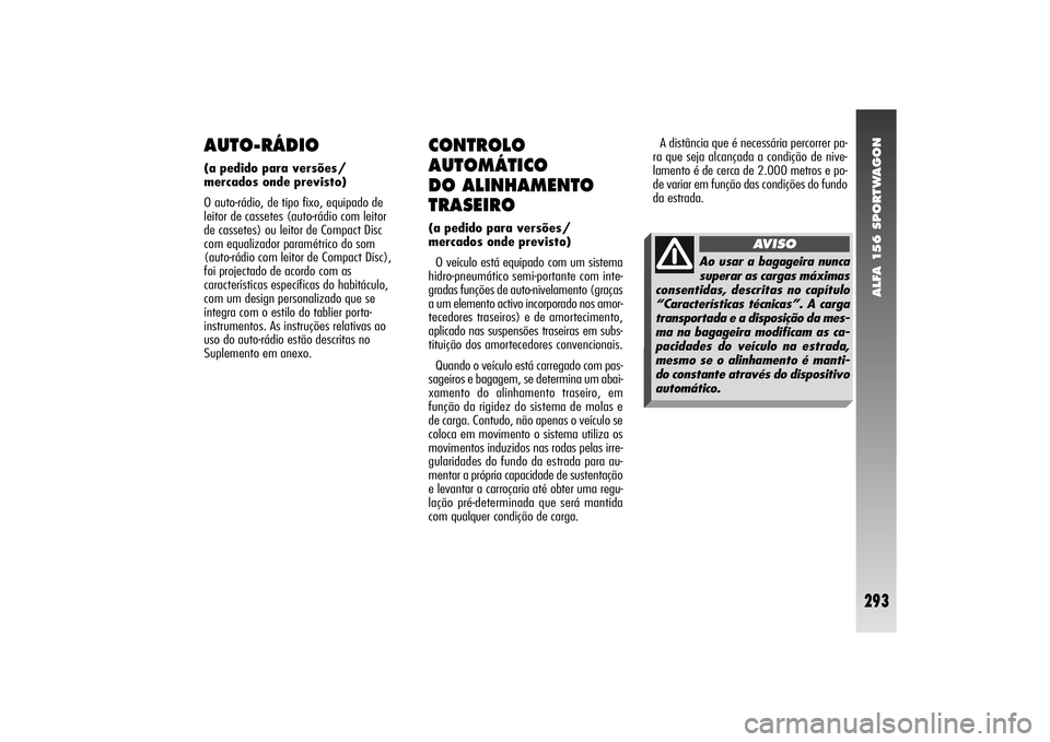 Alfa Romeo 156 2004  Manual de Uso e Manutenção (in Portuguese) ALFA 156 SPORTWAGON
293
CONTROLO 
AUTOMÁTICO 
DO ALINHAMENTO
TRASEIRO(a pedido para versões/
mercados onde previsto)
O veículo está equipado com um sistema
hidro-pneumático semi-portante com inte