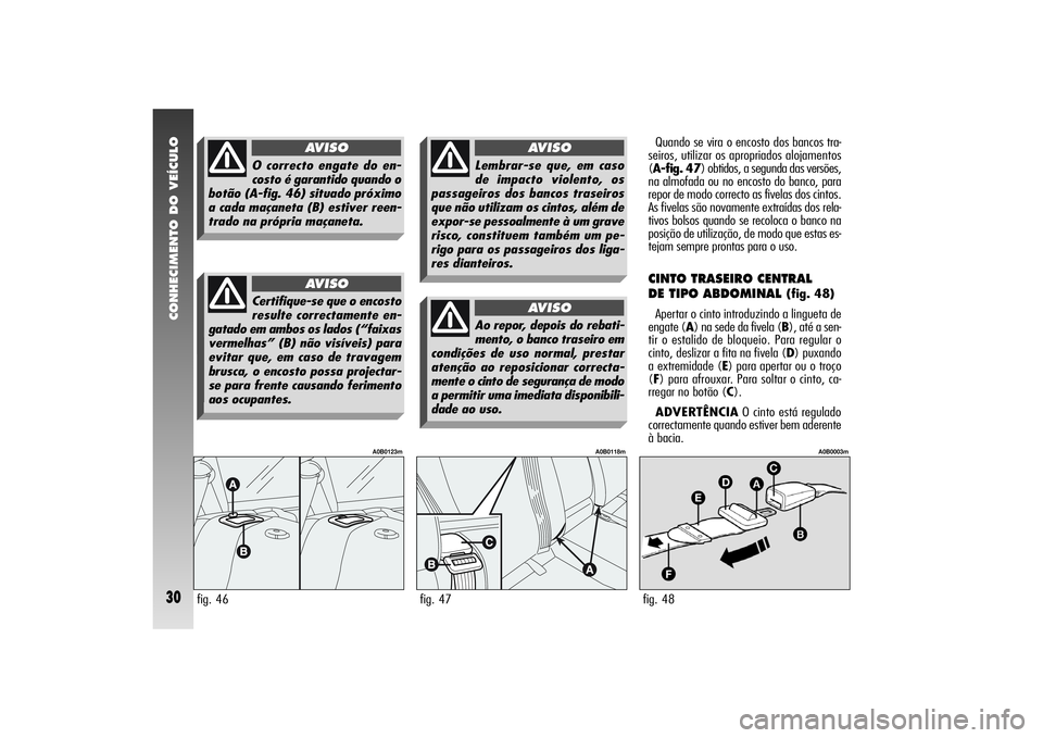 Alfa Romeo 156 2005 Manual de Uso e Manutenção (in Portuguese) CONHECIMENTO DO VEÍCULO30
Quando se vira o encosto dos bancos tra-
seiros, utilizar os apropriados alojamentos
(A-fig. 47) obtidos, a segunda das versões,
na almofada ou no encosto do banco, para
re Alfa Romeo 156 2005 Manual de Uso e Manutenção (in Portuguese) CONHECIMENTO DO VEÍCULO30
Quando se vira o encosto dos bancos tra-
seiros, utilizar os apropriados alojamentos
(A-fig. 47) obtidos, a segunda das versões,
na almofada ou no encosto do banco, para
re