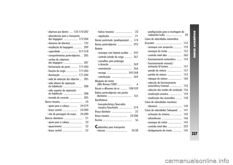 Alfa Romeo 156 2004  Manual de Uso e Manutenção (in Portuguese) ÍNDICE ALFABÉTICO
327
- abertura por dentro  .... 135-170-282
- advertências para o transporte
das bagagens  .................. 172-284
- alavanca de abertura ............... 135
- ampliação da b