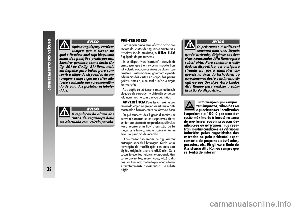 Alfa Romeo 156 2005 Manual de Uso e Manutenção (in Portuguese) CONHECIMENTO DO VEÍCULO32
PRÉ-TENSORESPara render ainda mais eficaz a acção pro-
tectora dos cintos de segurança dianteiros e
traseiros (onde previsto), o Alfa 156
é quipado de pré-tensores.
E Alfa Romeo 156 2005 Manual de Uso e Manutenção (in Portuguese) CONHECIMENTO DO VEÍCULO32
PRÉ-TENSORESPara render ainda mais eficaz a acção pro-
tectora dos cintos de segurança dianteiros e
traseiros (onde previsto), o Alfa 156
é quipado de pré-tensores.
E