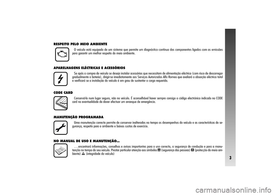 Alfa Romeo 156 2005 Manual de Uso e Manutenção (in Portuguese) 3
RESPEITO PELO MEIO AMBIENTE
O veículo está equipado de um sistema que permite um diagnóstico contínuo dos componentes ligados com as emissões
para garantir um melhor respeito do meio ambiente.
Alfa Romeo 156 2005 Manual de Uso e Manutenção (in Portuguese) 3
RESPEITO PELO MEIO AMBIENTE
O veículo está equipado de um sistema que permite um diagnóstico contínuo dos componentes ligados com as emissões
para garantir um melhor respeito do meio ambiente.