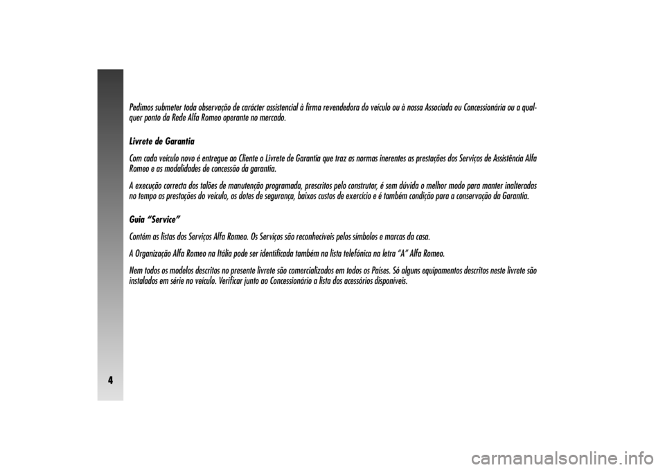 Alfa Romeo 156 2005 Manual de Uso e Manutenção (in Portuguese) 4
Pedimos submeter toda observação de carácter assistencial à firma revendedora do veículo ou à nossa Associada ou Concessionária ou a qual-
quer ponto da Rede Alfa Romeo operante no mercado.
L Alfa Romeo 156 2005 Manual de Uso e Manutenção (in Portuguese) 4
Pedimos submeter toda observação de carácter assistencial à firma revendedora do veículo ou à nossa Associada ou Concessionária ou a qual-
quer ponto da Rede Alfa Romeo operante no mercado.
L