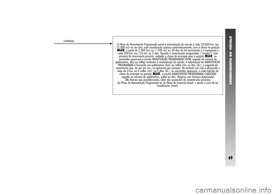 Alfa Romeo 156 2005  Manual de Uso e Manutenção (in Portuguese) CONHECIMENTO DO VEÍCULO69
O Plano de Manutenção Programada prevê a manutenção do veículo a cada 20.000 km (ou
12.000 mi) ou um ano; esta visualização aparece automaticamente, com a chave na p