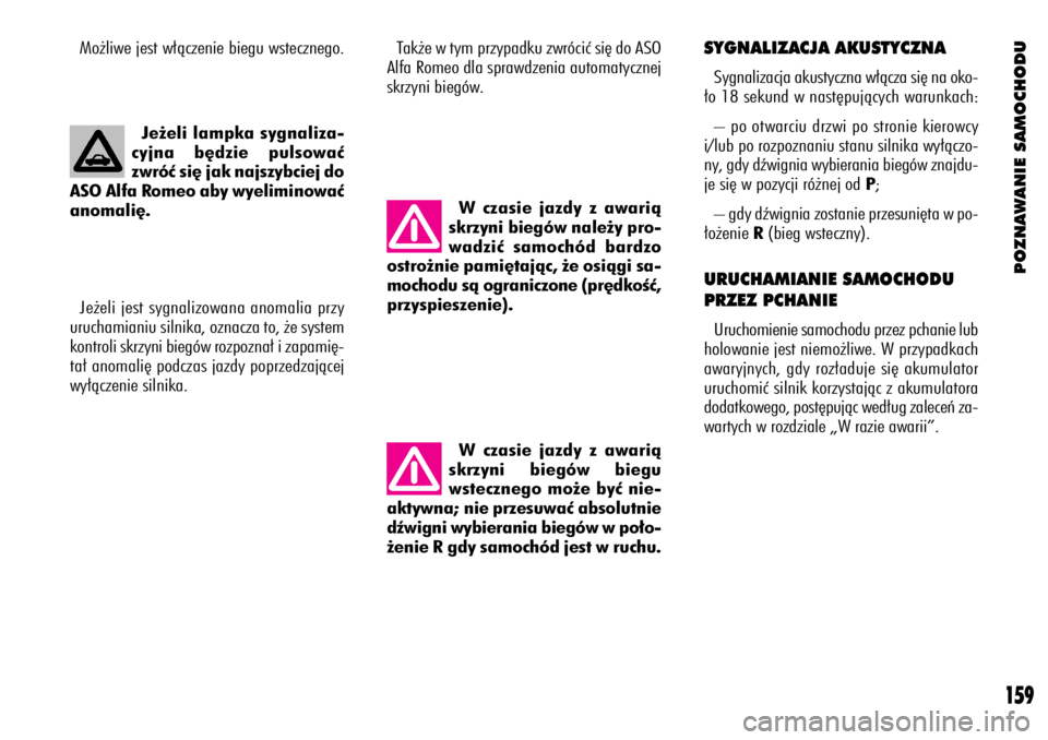 Alfa Romeo 156 2003  Instrukcja obsługi (in Polish) POZNAWANIE SAMOCHODU
159
Je˝eli lampka sygnaliza-
cyjna b´dzie pulsowaç
zwróç si´ jak najszybciej do
ASO Alfa Romeo aby wyeliminowaç
anomali´.
Je˝eli jest sygnalizowana anomalia przy
uruchami