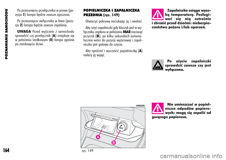 Alfa Romeo 156 2004 Instrukcja obsługi (in Polish) POZNAWANIE SAMOCHODU
164
Po przesuni´ciu prze∏àcznika w prawo (po-
zycja 1) lampa b´dzie zawsze zgaszona.
Po przesuni´ciu wy∏àcznika w lewo (pozy-
cja 2) lampa b´dzie zawsze zapalona.
UWAGAP Alfa Romeo 156 2004 Instrukcja obsługi (in Polish) POZNAWANIE SAMOCHODU
164
Po przesuni´ciu prze∏àcznika w prawo (po-
zycja 1) lampa b´dzie zawsze zgaszona.
Po przesuni´ciu wy∏àcznika w lewo (pozy-
cja 2) lampa b´dzie zawsze zapalona.
UWAGAP