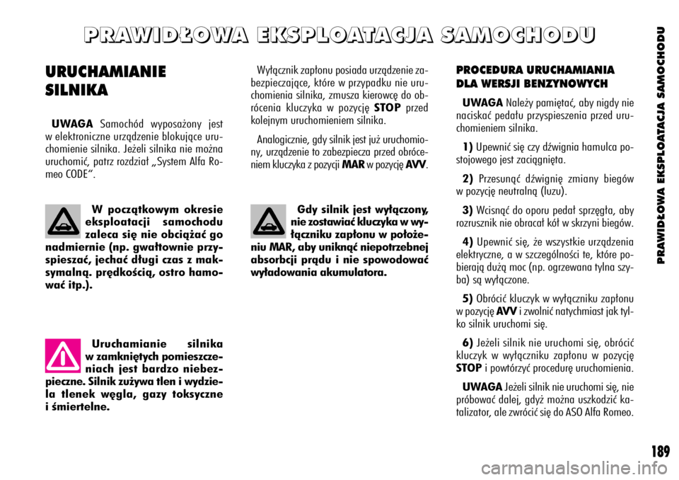 Alfa Romeo 156 2003 Instrukcja obsługi (in Polish) PRAWID¸OWA EKSPLOATACJA SAMOCHODU
189
PROCEDURA URUCHAMIANIA
DLA WERSJI BENZYNOWYCH
UWAGANale˝y pami´taç, aby nigdy nie
naciskaç peda∏u przyspieszenia przed uru-
chomieniem silnika.
1)Upewniç Alfa Romeo 156 2003 Instrukcja obsługi (in Polish) PRAWID¸OWA EKSPLOATACJA SAMOCHODU
189
PROCEDURA URUCHAMIANIA
DLA WERSJI BENZYNOWYCH
UWAGANale˝y pami´taç, aby nigdy nie
naciskaç peda∏u przyspieszenia przed uru-
chomieniem silnika.
1)Upewniç