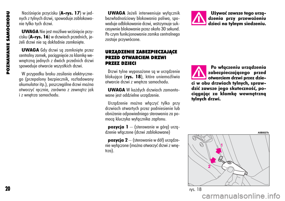 Alfa Romeo 156 2003  Instrukcja obsługi (in Polish) POZNAWANIE SAMOCHODU
20
UWAGAJe˝eli interweniuje wy∏àcznik
bezw∏adnoÊciowy blokowania paliwa, spo-
woduje odblokowanie drzwi, wstrzymuje suk-
cesywnie blokowanie przez oko∏o 30 sekund.
Po czy