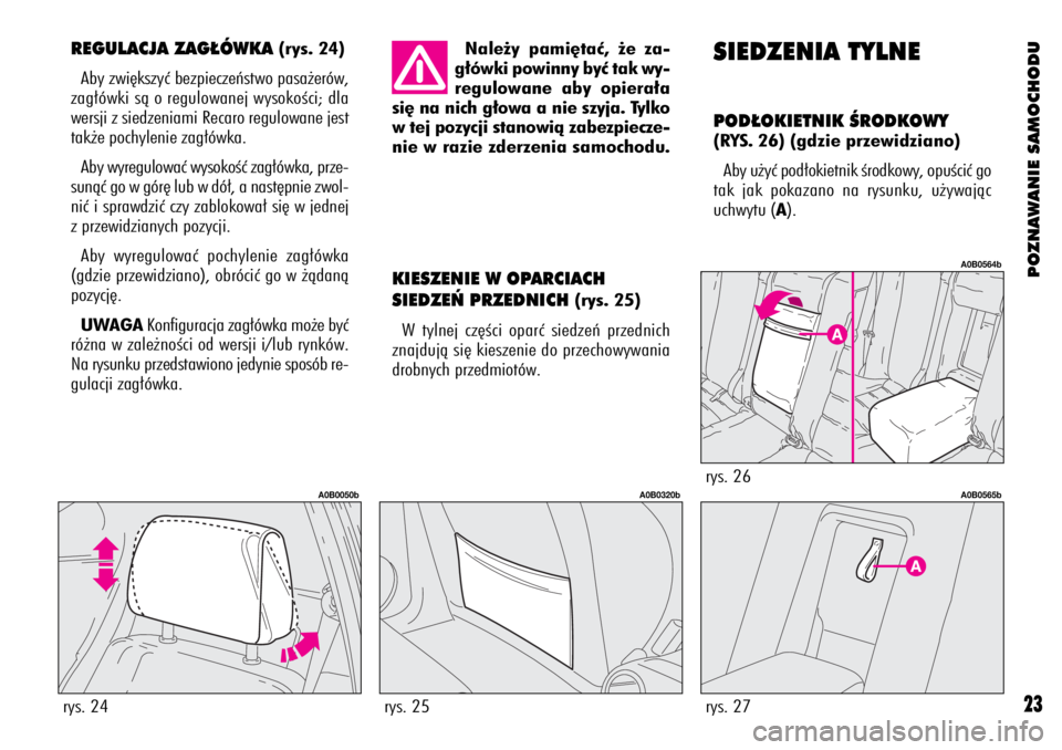 Alfa Romeo 156 2003  Instrukcja obsługi (in Polish) POZNAWANIE SAMOCHODU
23
REGULACJA ZAG¸ÓWKA (rys. 24)
Aby zwi´kszyç bezpieczeƒstwo pasa˝erów,
zag∏ówki sà o regulowanej wysokoÊci; dla
wersji z siedzeniami Recaro regulowane jest
tak˝e poc