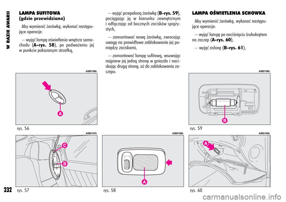 Alfa Romeo 156 2004 Instrukcja obsługi (in Polish) W RAZIE AWARII
232
LAMPA SUFITOWA
(gdzie przewidziano)
Aby wymieniç ˝arówk´, wykonaç nast´pu-
jàce operacje:
– wyjàç lamp´ oÊwietlenia wn´trza samo-
chodu (A-rys. 58), po podwa˝eniu jej Alfa Romeo 156 2004 Instrukcja obsługi (in Polish) W RAZIE AWARII
232
LAMPA SUFITOWA
(gdzie przewidziano)
Aby wymieniç ˝arówk´, wykonaç nast´pu-
jàce operacje:
– wyjàç lamp´ oÊwietlenia wn´trza samo-
chodu (A-rys. 58), po podwa˝eniu jej