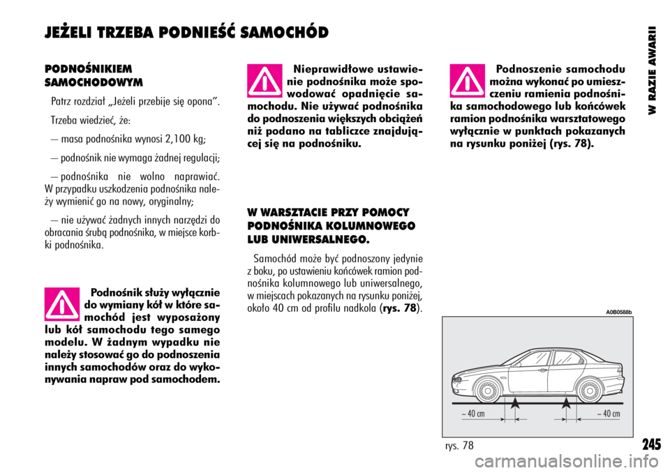 Alfa Romeo 156 2004 Instrukcja obsługi (in Polish) W RAZIE AWARII
245
PODNOÂNIKIEM
SAMOCHODOWYM
Patrz rozdzia∏ „Je˝eli przebije si´ opona”.
Trzeba wiedzieç, ˝e:
– masa podnoÊnika wynosi 2,100 kg;
– podnoÊnik nie wymaga ˝adnej regulac Alfa Romeo 156 2004 Instrukcja obsługi (in Polish) W RAZIE AWARII
245
PODNOÂNIKIEM
SAMOCHODOWYM
Patrz rozdzia∏ „Je˝eli przebije si´ opona”.
Trzeba wiedzieç, ˝e:
– masa podnoÊnika wynosi 2,100 kg;
– podnoÊnik nie wymaga ˝adnej regulac