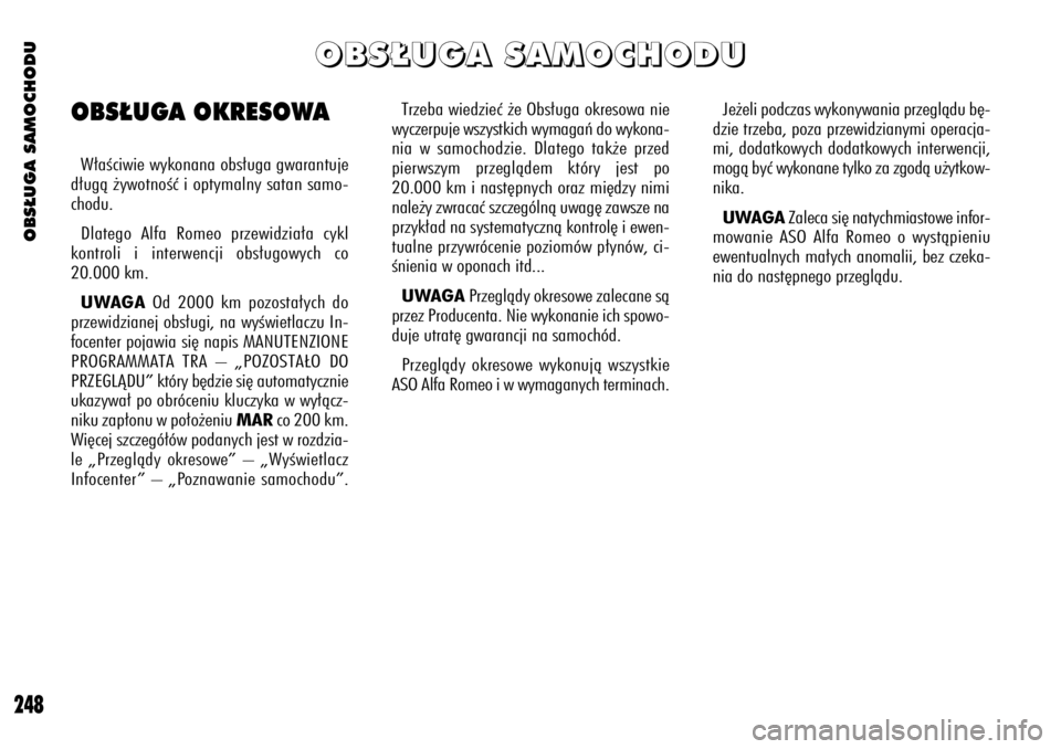 Alfa Romeo 156 2004 Instrukcja obsługi (in Polish) OBS¸UGA SAMOCHODU
248
Trzeba wiedzieç ˝e Obs∏uga okresowa nie
wyczerpuje wszystkich wymagaƒ do wykona-
nia w samochodzie. Dlatego tak˝e przed
pierwszym przeglàdem który jest po
20.000 km i na Alfa Romeo 156 2004 Instrukcja obsługi (in Polish) OBS¸UGA SAMOCHODU
248
Trzeba wiedzieç ˝e Obs∏uga okresowa nie
wyczerpuje wszystkich wymagaƒ do wykona-
nia w samochodzie. Dlatego tak˝e przed
pierwszym przeglàdem który jest po
20.000 km i na