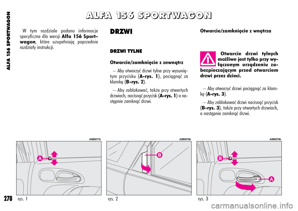 Alfa Romeo 156 2004  Instrukcja obsługi (in Polish) ALFA 156 SPORTWAGON
278
DRZWI
DRZWI TYLNE
Otwarcie/zamkni´cie z zewnàtrz
– Aby otworzyç drzwi tylne przy wysuni´-
tym przycisku (A-rys. 1), pociàgnàç za
klamk´ (B-rys. 2).
– Aby zablokowa