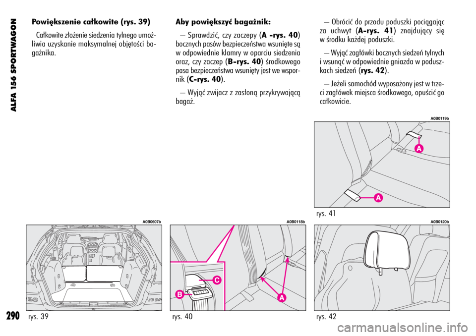 Alfa Romeo 156 2004 Instrukcja obsługi (in Polish) ALFA 156 SPORTWAGON
290
Powi´kszenie ca∏kowite (rys. 39)
Ca∏kowite z∏o˝enie siedzenia tylnego umo˝-
liwia uzyskanie maksymalnej obj´toÊci ba-
ga˝nika.– Obróciç do przodu poduszki poci Alfa Romeo 156 2004 Instrukcja obsługi (in Polish) ALFA 156 SPORTWAGON
290
Powi´kszenie ca∏kowite (rys. 39)
Ca∏kowite z∏o˝enie siedzenia tylnego umo˝-
liwia uzyskanie maksymalnej obj´toÊci ba-
ga˝nika.– Obróciç do przodu poduszki poci