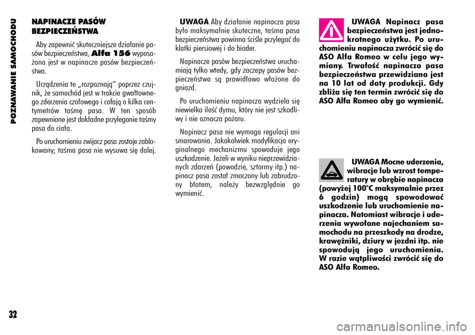 Alfa Romeo 156 2004  Instrukcja obsługi (in Polish) POZNAWANIE SAMOCHODU
32
UWAGA Napinacz pasa
bezpieczeƒstwa jest jedno-
krotnego u˝ytku. Po uru-
chomieniu napinacza zwróciç si´ do
ASO Alfa Romeo w celu jego wy-
miany. Trwa∏oÊç napinacza pas