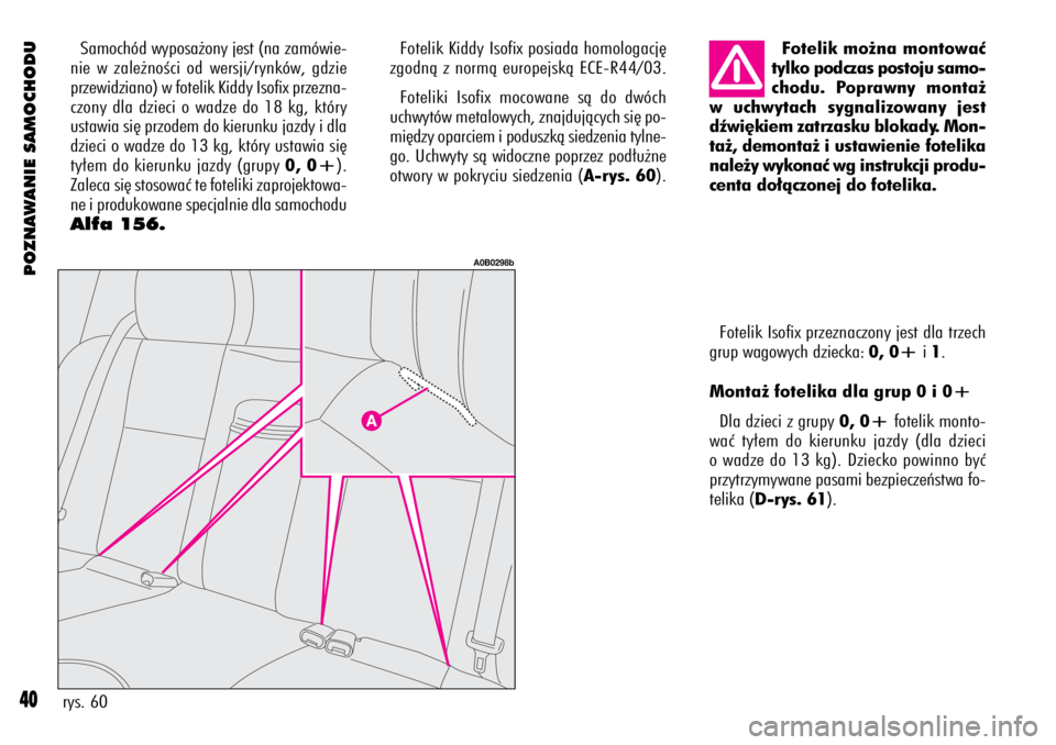 Alfa Romeo 156 2003  Instrukcja obsługi (in Polish) POZNAWANIE SAMOCHODU
40rys. 60Fotelik mo˝na montowaç
tylko podczas postoju samo-
chodu. Poprawny monta˝
w uchwytach sygnalizowany jest
dêwi´kiem zatrzasku blokady. Mon-
ta˝, demonta˝ i ustawien