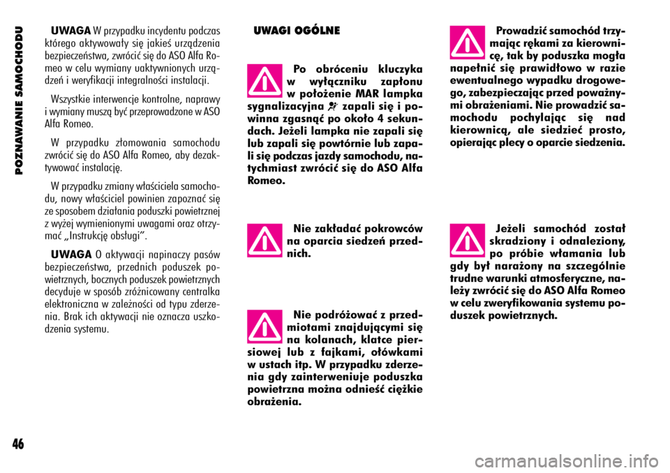 Alfa Romeo 156 2003  Instrukcja obsługi (in Polish) POZNAWANIE SAMOCHODU
46
UWAGAW przypadku incydentu podczas
którego aktywowa∏y si´ jakieÊ urzàdzenia
bezpieczeƒstwa, zwróciç si´ do ASO Alfa Ro-
meo w celu wymiany uaktywnionych urzà-
dzeƒ 
