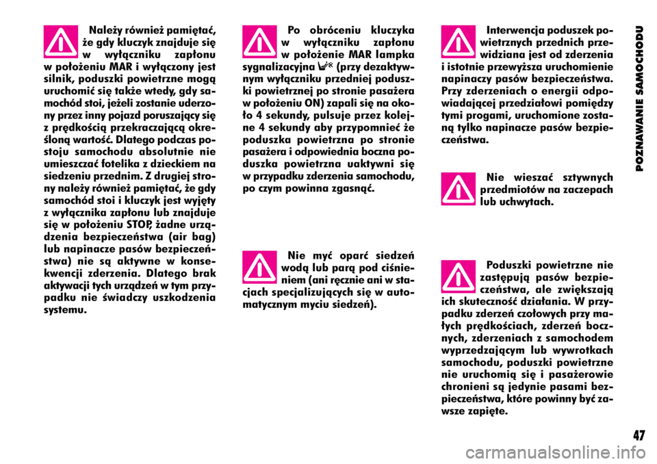 Alfa Romeo 156 2003  Instrukcja obsługi (in Polish) POZNAWANIE SAMOCHODU
47
Po obróceniu kluczyka
w wy∏àczniku zap∏onu
w po∏o˝enie MAR lampka
sygnalizacyjna 
F(przy dezaktyw-
nym wy∏àczniku przedniej podusz-
ki powietrznej po stronie pasa˝