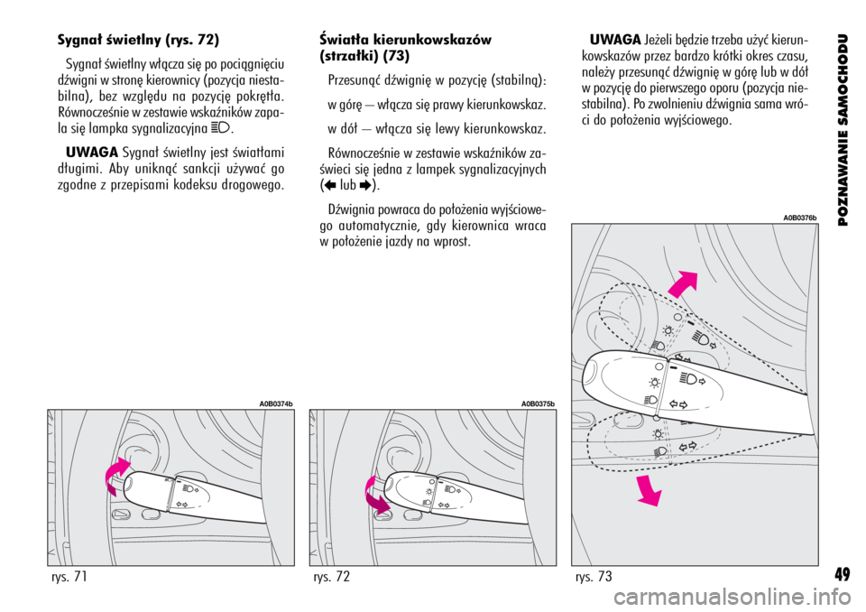 Alfa Romeo 156 2003  Instrukcja obsługi (in Polish) POZNAWANIE SAMOCHODU
49
Sygna∏ Êwietlny (rys. 72)
Sygna∏ Êwietlny w∏àcza si´ po pociàgni´ciu
dêwigni w stron´ kierownicy (pozycja niesta-
bilna), bez wzgl´du na pozycj´ pokr´t∏a.
R�