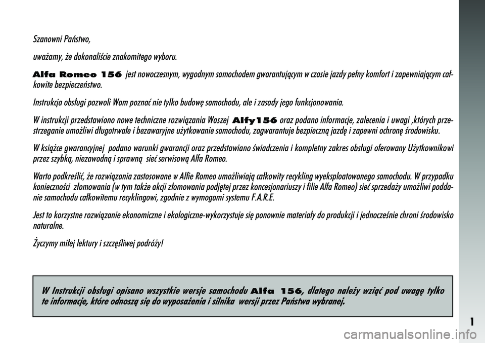 Alfa Romeo 156 2005 Instrukcja obsługi (in Polish) 1
Szanowni Paƒstwo,uwa˝amy, ˝e dokonaliÊcie znakomitego wyboru. Alfa Romeo 156
jest nowoczesnym, wygodnym samochodem gwarantujàcym w czasie jazdy pe\
∏ny komfort i zapewniajàcym ca∏-
kowite Alfa Romeo 156 2005 Instrukcja obsługi (in Polish) 1
Szanowni Paƒstwo,uwa˝amy, ˝e dokonaliÊcie znakomitego wyboru. Alfa Romeo 156
jest nowoczesnym, wygodnym samochodem gwarantujàcym w czasie jazdy pe\
∏ny komfort i zapewniajàcym ca∏-
kowite