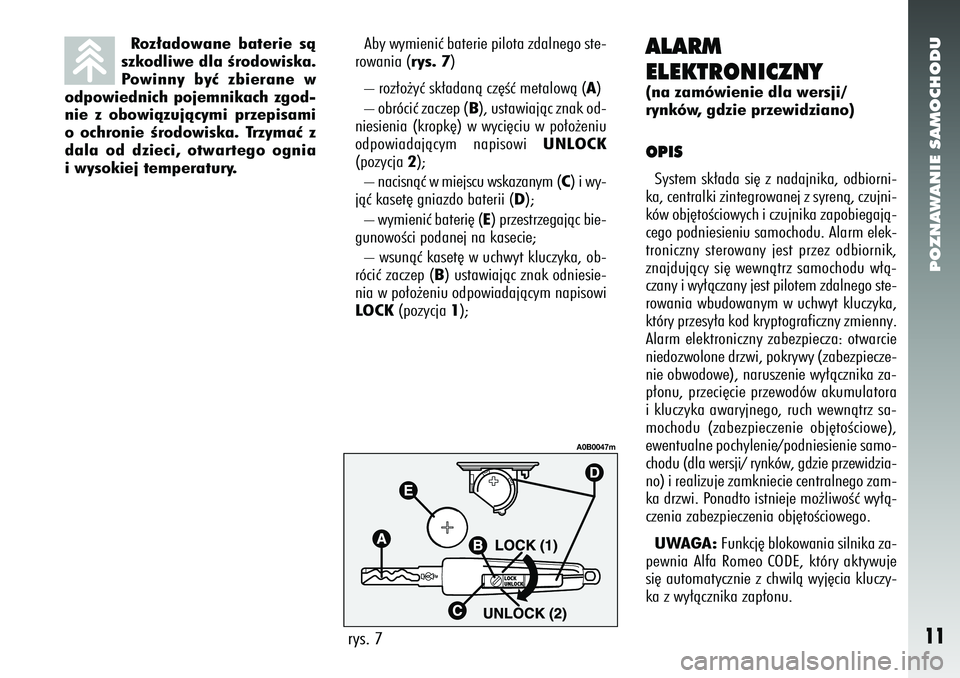 Alfa Romeo 156 2007  Instrukcja obsługi (in Polish) POZNAWANIE SAMOCHODU11
Aby wymieniç baterie pilota zdalnego ste-
rowania (rys. 7)
– roz∏o˝yç sk∏adanà cz´Êç metalowà ( A) 
– obróciç zaczep ( B), ustawiajàc znak od-
niesienia (krop