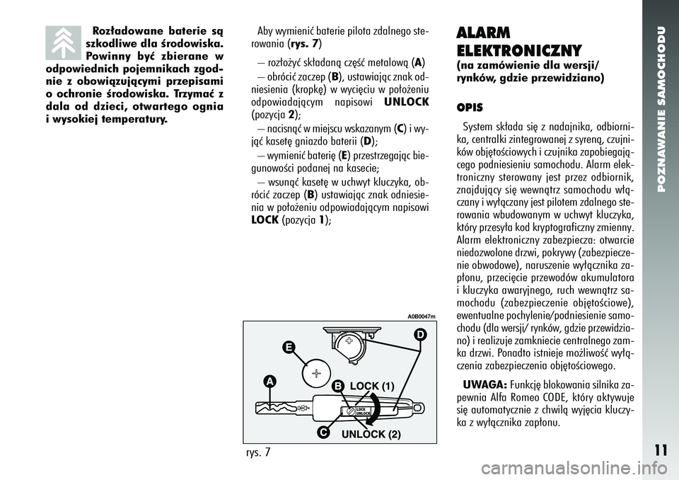 Alfa Romeo 156 2005 Instrukcja obsługi (in Polish) POZNAWANIE SAMOCHODU11
Aby wymieniç baterie pilota zdalnego ste-
rowania (rys. 7)
– roz∏o˝yç sk∏adanà cz´Êç metalowà ( A)
– obróciç zaczep ( B), ustawiajàc znak od-
niesienia (krop Alfa Romeo 156 2005 Instrukcja obsługi (in Polish) POZNAWANIE SAMOCHODU11
Aby wymieniç baterie pilota zdalnego ste-
rowania (rys. 7)
– roz∏o˝yç sk∏adanà cz´Êç metalowà ( A)
– obróciç zaczep ( B), ustawiajàc znak od-
niesienia (krop