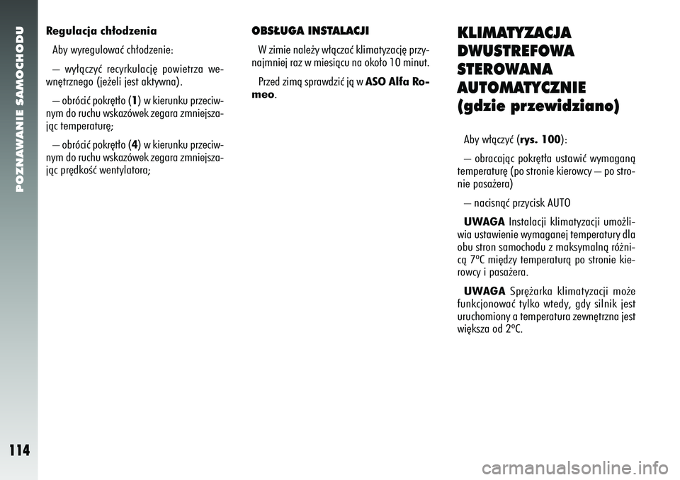 Alfa Romeo 156 2006 Instrukcja obsługi (in Polish) POZNAWANIE SAMOCHODU
114
Regulacja ch∏odzeniaAby wyregulowaç ch∏odzenie:
– wy∏àczyç recyrkulacj´ powietrza we-
wn´trznego (je˝eli jest aktywna).
– obróciç pokr´t∏o (1 ) w kierunku Alfa Romeo 156 2006 Instrukcja obsługi (in Polish) POZNAWANIE SAMOCHODU
114
Regulacja ch∏odzeniaAby wyregulowaç ch∏odzenie:
– wy∏àczyç recyrkulacj´ powietrza we-
wn´trznego (je˝eli jest aktywna).
– obróciç pokr´t∏o (1 ) w kierunku