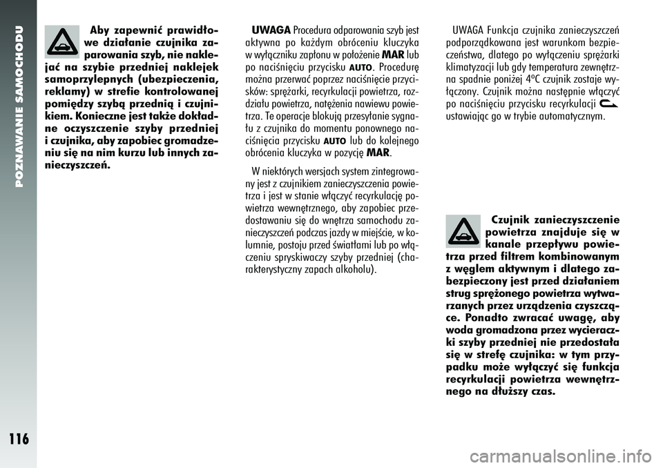 Alfa Romeo 156 2006 Instrukcja obsługi (in Polish) POZNAWANIE SAMOCHODU
116
Czujnik zanieczyszczenie
powietrza znajduje si´ w
kanale przep∏ywu powie-
trza przed filtrem kombinowanym
z w´glem aktywnym i dlatego za-
bezpieczony jest przed dzia∏ani Alfa Romeo 156 2006 Instrukcja obsługi (in Polish) POZNAWANIE SAMOCHODU
116
Czujnik zanieczyszczenie
powietrza znajduje si´ w
kanale przep∏ywu powie-
trza przed filtrem kombinowanym
z w´glem aktywnym i dlatego za-
bezpieczony jest przed dzia∏ani