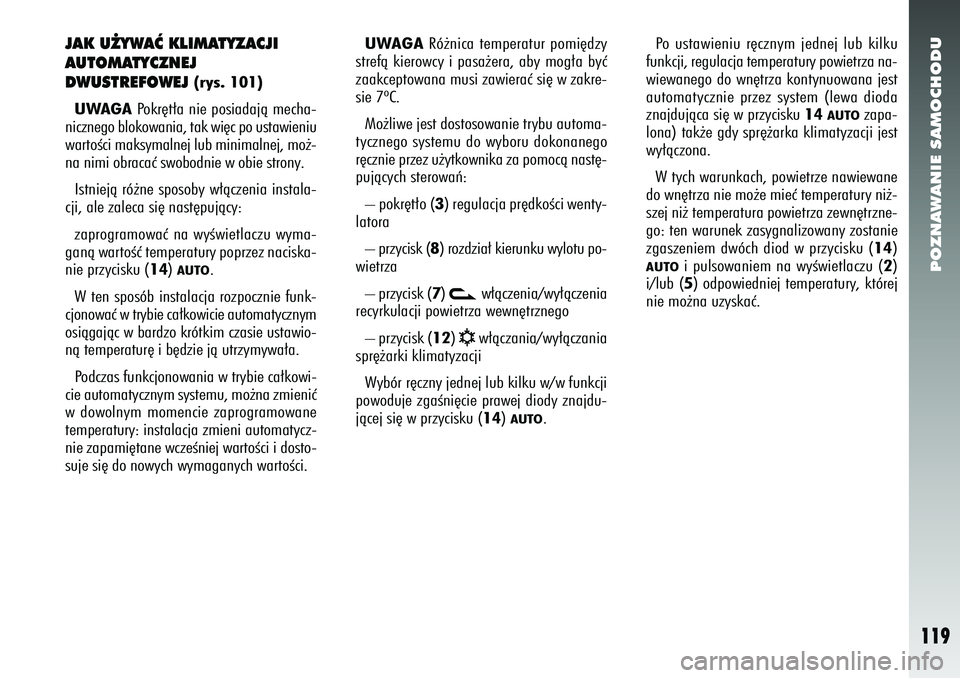 Alfa Romeo 156 2006 Instrukcja obsługi (in Polish) POZNAWANIE SAMOCHODU
119
JAK U˚YWAå KLIMATYZACJI
AUTOMATYCZNEJ
DWUSTREFOWEJ
(rys. 101)
UWAGA Pokr´t∏a nie posiadajà mecha-
nicznego blokowania, tak wi´c po ustawieniu
wartoÊci maksymalnej lub Alfa Romeo 156 2006 Instrukcja obsługi (in Polish) POZNAWANIE SAMOCHODU
119
JAK U˚YWAå KLIMATYZACJI
AUTOMATYCZNEJ
DWUSTREFOWEJ
(rys. 101)
UWAGA Pokr´t∏a nie posiadajà mecha-
nicznego blokowania, tak wi´c po ustawieniu
wartoÊci maksymalnej lub