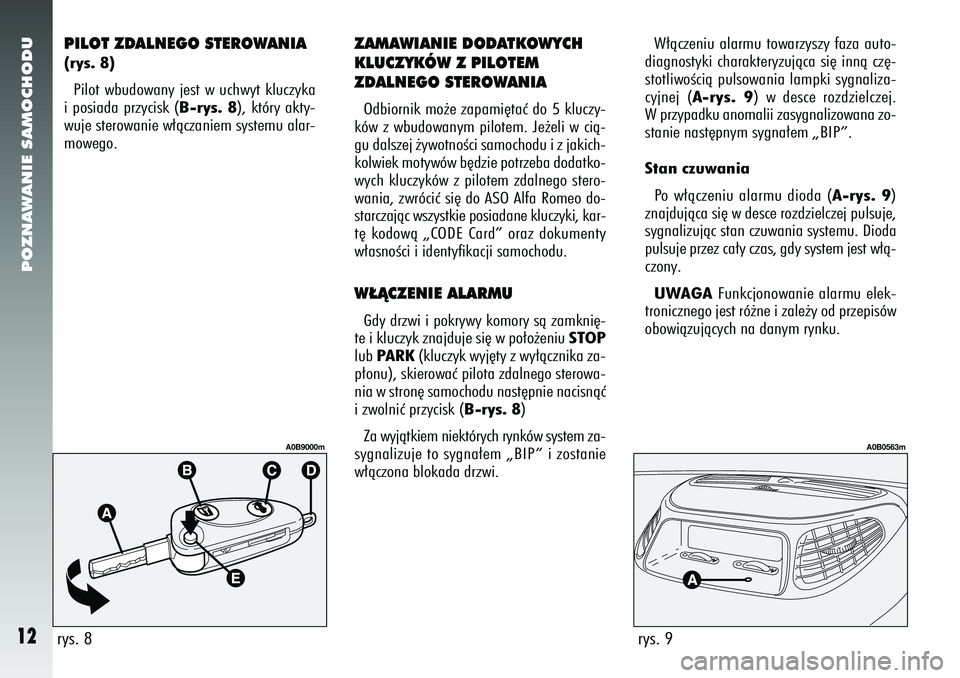 Alfa Romeo 156 2007  Instrukcja obsługi (in Polish) POZNAWANIE SAMOCHODU12
PILOT ZDALNEGO STEROWANIA(rys. 8)Pilot wbudowany jest w uchwyt kluczyka
i posiada przycisk (B-rys. 8), który akty-
wuje sterowanie w∏àczaniem systemu alar-
mowego.
ZAMAWIANI
