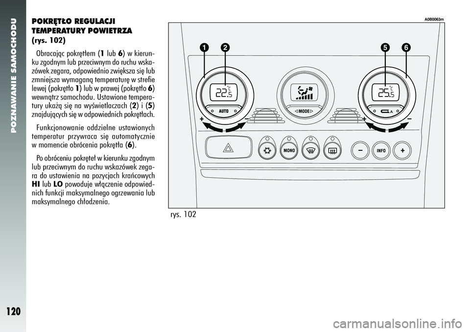 Alfa Romeo 156 2006  Instrukcja obsługi (in Polish) POZNAWANIE SAMOCHODU
120
POKR¢T¸O REGULACJI
TEMPERATURY POWIETRZA(rys. 102)Obracajàc pokr´t∏em ( 1lub  6) w kierun-
ku zgodnym lub przeciwnym do ruchu wska-
zówek zegara, odpowiednio zwi´ksza 