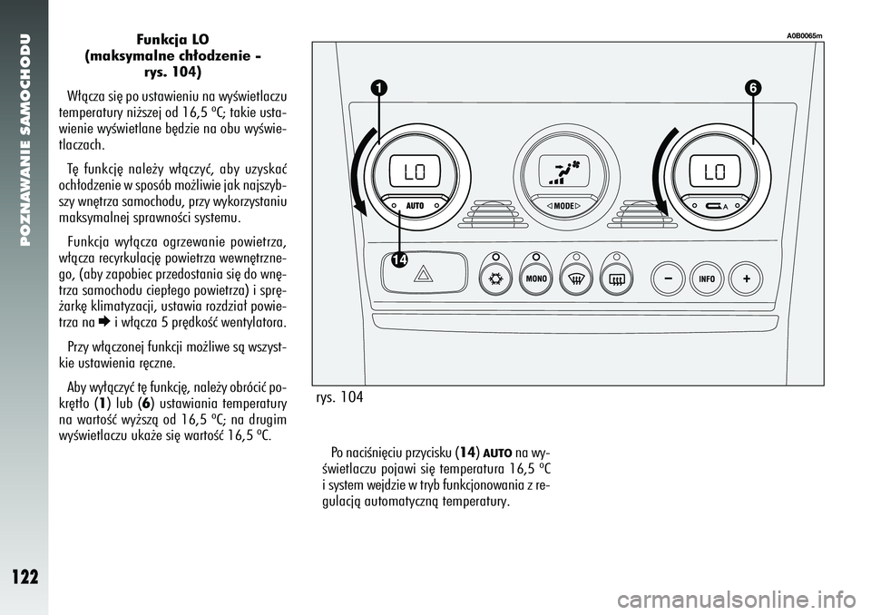 Alfa Romeo 156 2006  Instrukcja obsługi (in Polish) POZNAWANIE SAMOCHODU
122
Funkcja LO
(maksymalne ch∏odzenie - rys. 104)
W∏àcza si´ po ustawieniu na wyÊwietlaczu
temperatury ni˝szej od 16,5 ºC; takie usta-
wienie wyÊwietlane b´dzie na obu 
