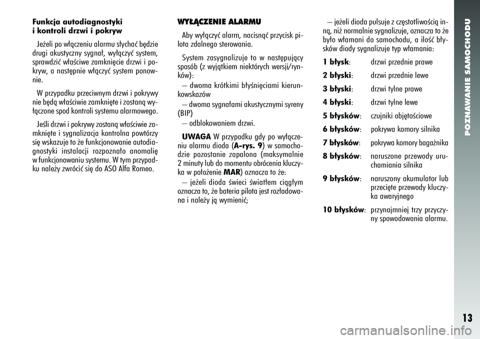 Alfa Romeo 156 2007  Instrukcja obsługi (in Polish) POZNAWANIE SAMOCHODU13
Funkcja autodiagnostyki
i kontroli drzwi i pokrywJe˝eli po w∏àczeniu alarmu s∏ychaç b´dzie
drugi akustyczny sygna∏, wy∏àczyç system,
sprawdziç w∏aÊciwe zamkni�
