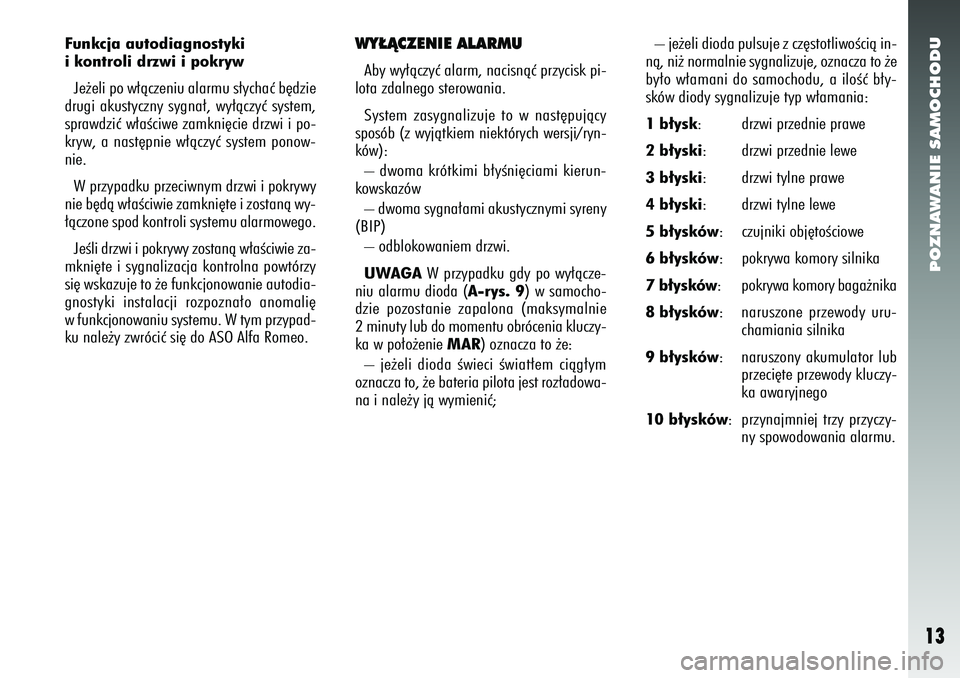 Alfa Romeo 156 2005 Instrukcja obsługi (in Polish) POZNAWANIE SAMOCHODU13
Funkcja autodiagnostyki
i kontroli drzwi i pokrywJe˝eli po w∏àczeniu alarmu s∏ychaç b´dzie
drugi akustyczny sygna∏, wy∏àczyç system,
sprawdziç w∏aÊciwe zamkni Alfa Romeo 156 2005 Instrukcja obsługi (in Polish) POZNAWANIE SAMOCHODU13
Funkcja autodiagnostyki
i kontroli drzwi i pokrywJe˝eli po w∏àczeniu alarmu s∏ychaç b´dzie
drugi akustyczny sygna∏, wy∏àczyç system,
sprawdziç w∏aÊciwe zamkni
