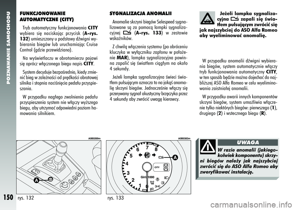 Alfa Romeo 156 2007  Instrukcja obsługi (in Polish) POZNAWANIE SAMOCHODU
150
FUNKCJONOWANIE
AUTOMATYCZNE (CITY)Tryb automatyczny funkcjonowania CITY
wybiera si´ naciskajàc przycisk (A-rys.
132) umieszczony u podstawy dêwigni wy-
bierania biegów lub